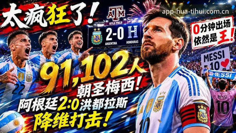 华体会APP安卓版下载 阿根廷2-0洪都拉斯深度评测:梅西缺阵下的真核试验与华体会APP观赛体验报告